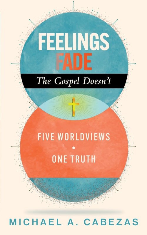 Feelings Fade. The Gospel Doesn't: Five Worldviews. One Truth.