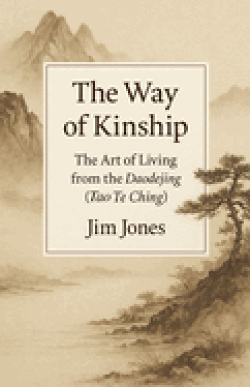 The Way of Kinship: The Art of Living from the Daodejing (Tao Te Ching)