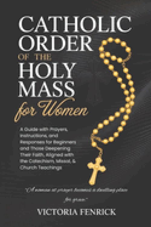 Catholic Order of the Holy Mass for Women: A Guide with Prayers, Instructions, and Responses for Beginners and Those Deepening Their Faith, Aligned wi