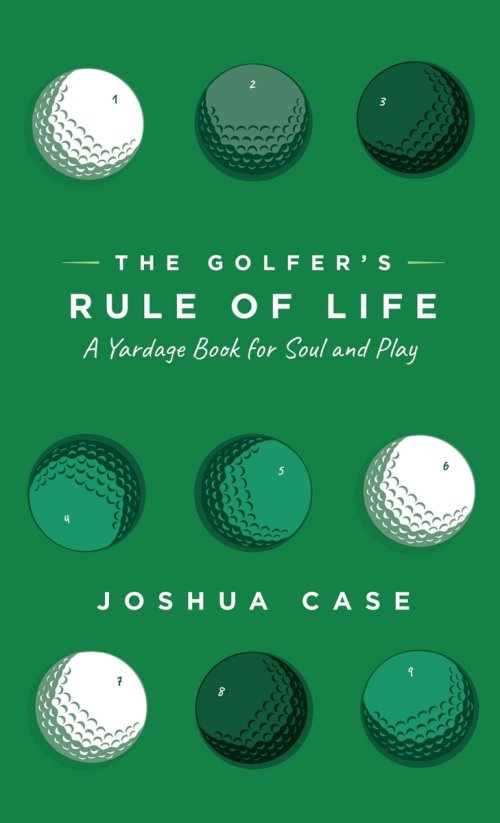 The Golfer's Rule of Life: A Yardage Book for Soul and Play