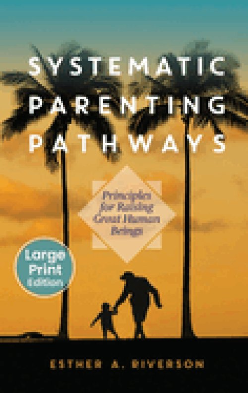 Systematic Parenting Pathways: Principles for Raising Great Human Beings: Principles