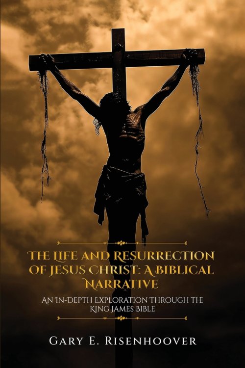 The Life and Resurrection of Jesus Christ: A Biblical Narrative