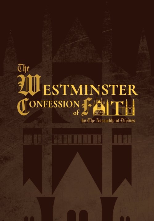 The Westminster Confession of Faith (1646 Edition): by the Assembly of Divines