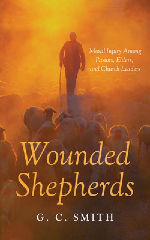 Wounded Shepherds: Moral Injury Among Pastors, Elders, and Church Leaders