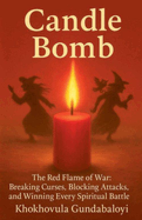 Candle Bomb: The Red Flame of War: Breaking Curses, Blocking Attacks, and Winning Every Spiritual Battle