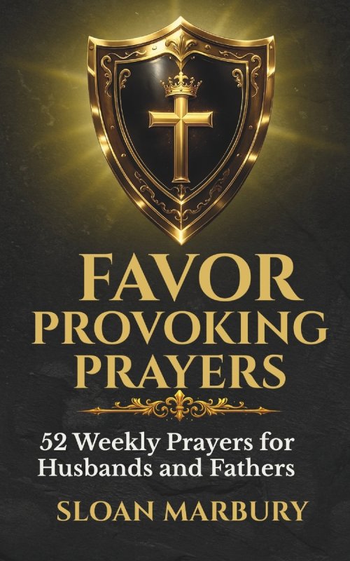 FAVOR PROVOKING PRAYERS: 52 Weekly Prayers for Husbands and Fathers