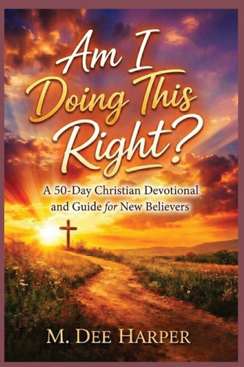 Am I Doing This Right?  : A 50-Day Christian Devotional  and Guide for New Believers