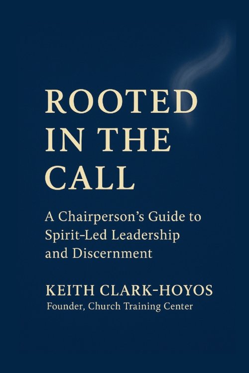 Rooted in the Call: A Chairperson's Guide to Spirit-Led Leadership and Discernment