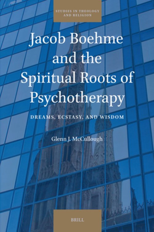 Jacob Boehme and the Spiritual Roots of Psychotherapy: Dreams, Ecstasy, and Wisdom