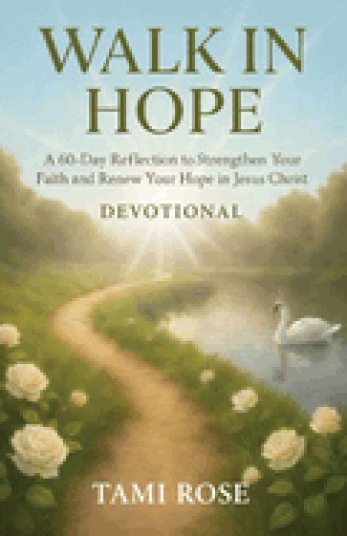 Walk In Hope: A 60-Day Reflection to Strengthen Your Faith and Renew Your Hope in Jesus Christ - Rose Collection