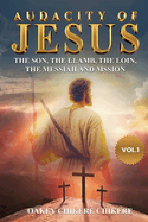 Audacity of Jesus: The Son, the Lamb, the Lion, the Messiah, and His Mission
