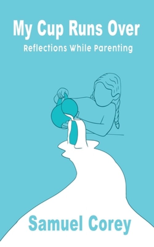 My Cup Runs Over: Reflections While Parenting