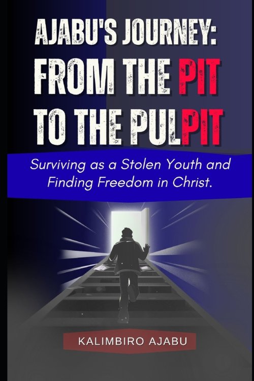 AJABU'S JOURNEY: FROM THE PIT TO THE PULPIT: Surviving as a Stolen Youth and Finding Freedom in Christ