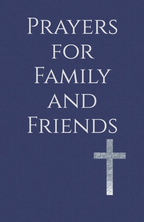 Prayers for Family and Friends: Seeking God's Blessing for Those You Love Most