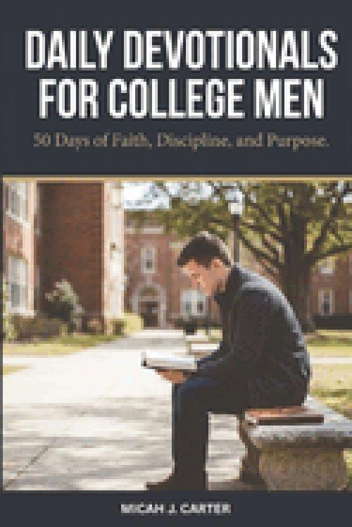 DAILY DEVOTIONALS FOR COLLEGE MEN     : 50 Days of Faith, Discipline, and Purpose for Young Men in College