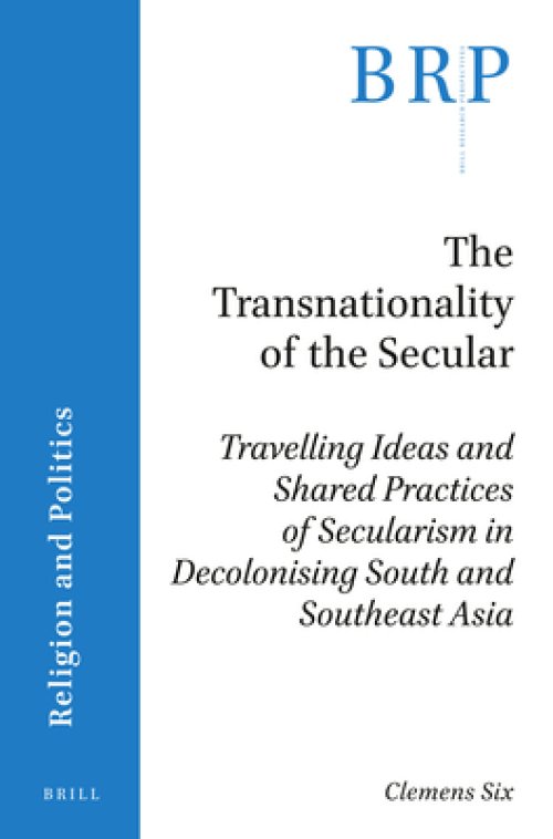 The Transnationality of the Secular: Travelling Ideas and Shared Practices of Secularism in Decolonising South and Southeast Asia