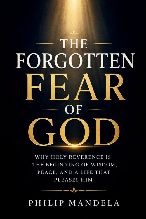 The Forgotten Fear of God: Why Holy Reverence Is the Beginning of Wisdom, Peace, and a Life That Pleases Him