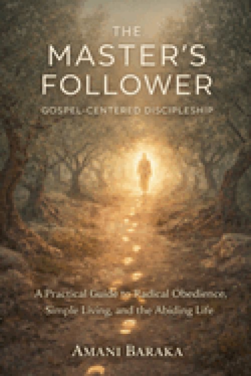 THE MASTER'S FOLLOWER: Gospel-Centered Discipleship: A Practical Guide to Radical Obedience, Simple Living, and the Abiding Life