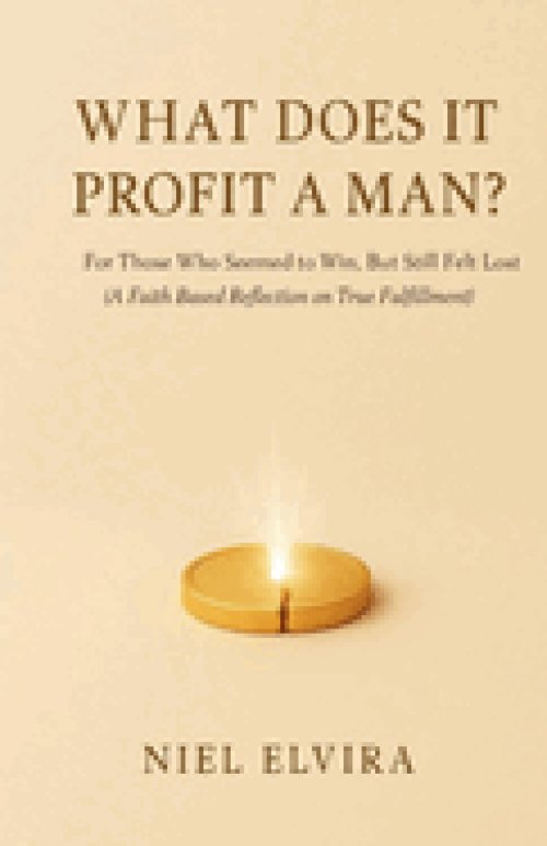 What Does It Profit a Man?: For Those Who Seemed to Win, But Still Felt Lost - A Faith-Based Reflection on True Fulfillment