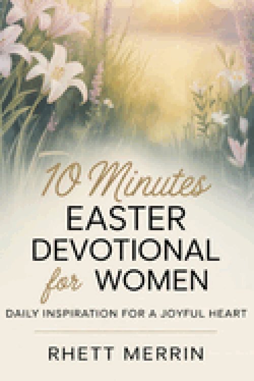 10 Minutes Easter Devotional for Women: Daily Inspirational for a Joyful Heart