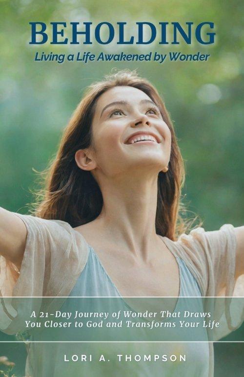 BEHOLDING | Living a Life Awakened by Wonder: A 21-Day Journey of Wonder That Draws  You Closer to God and Transforms Your Life