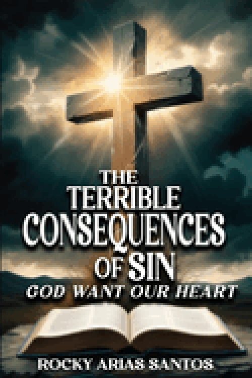 The Terrible Consequences of Sin  God Wants Our Heart