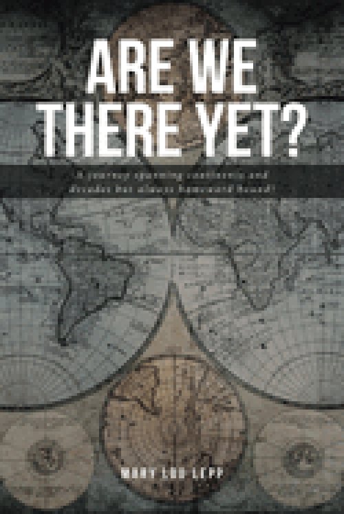 Are We There Yet?: A journey spanning continents and decades but always homeward bound!