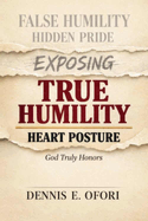 True Humility:Exposing False Humility, Hidden Pride, and the Heart Posture God Truly Honors
