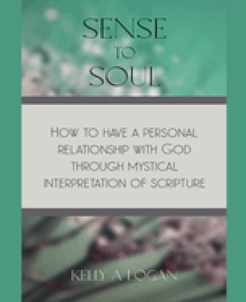 Sense to Soul How To Have A Personal Relationship With God Through Mystical Interpretation of Scripture