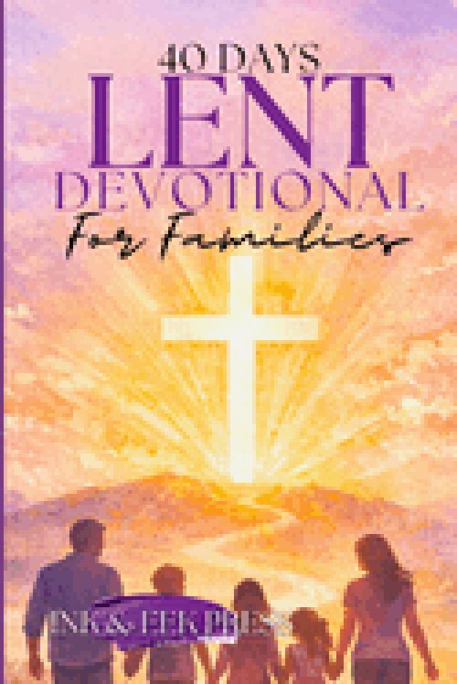 Lent Devotional for Families 2026: 40 Days of Faith, Love, and Growing Together from Ash Wednesday to Easter