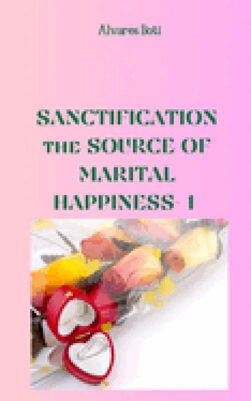 Sanctification : the Source of Marital Happiness