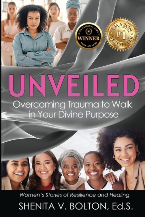 Unveiled: Overcoming Trauma to Walk in Your Divine Purpose