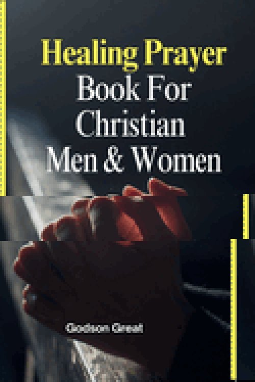 Healing Prayer Book For Christian  Men & Women: 250+ Powerful Prayers for the Sick Rooted in Scriptures: Prayers for Physical, Emotional, and Spiritua