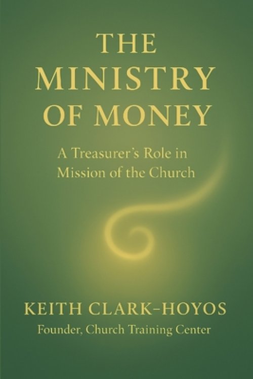 The Ministry of Money: A Treasurer's Role in the Mission of the Church
