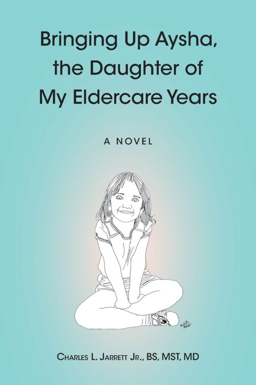 Bringing Up Aysha, the Daughter of My Eldercare Years: A novel