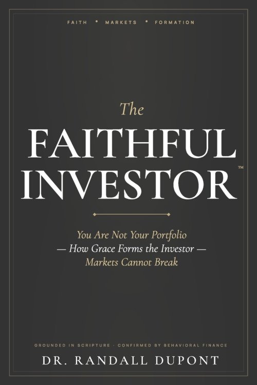 The Faithful Investor: You Are Not Your Portfolio: How Grace Forms the Investor Markets Cannot Break