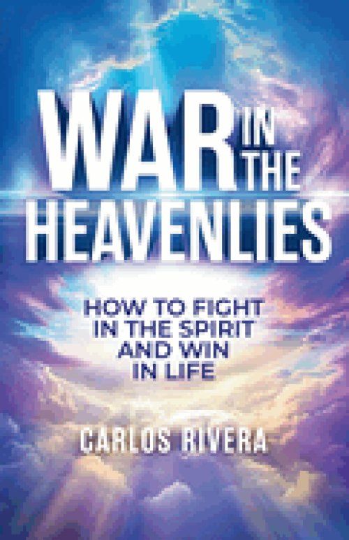 War In The Heavenlies: How to Fight in the Spirit and Win in Life