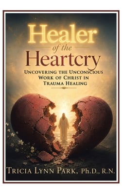 Healer of the Heartcry: Uncovering the Unconscious Work of Christ in Trauma Healing