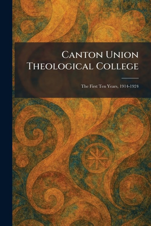 Canton Union Theological College: The First Ten Years, 1914-1924
