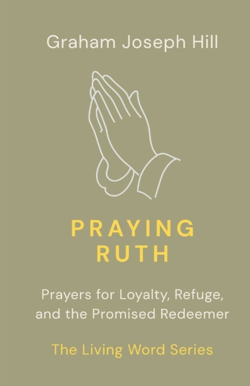 Praying Ruth: Prayers for Loyalty, Refuge, and the Promised Redeemer