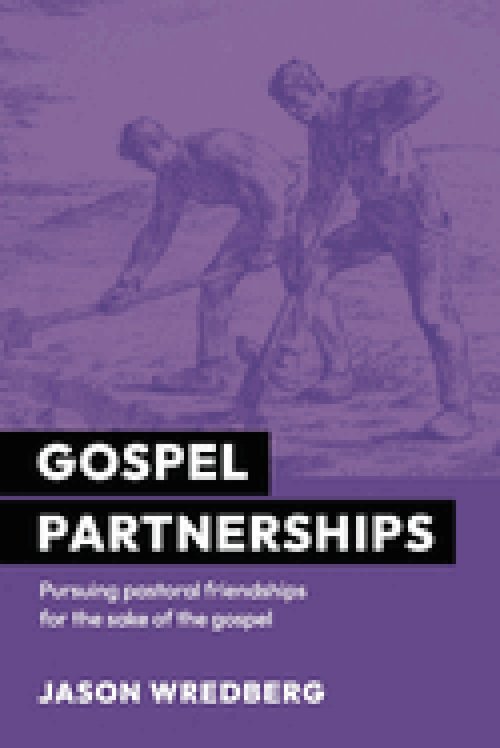 Gospel Partnerships: Pursuing Pastoral Friendships for the Sake of the Gospel