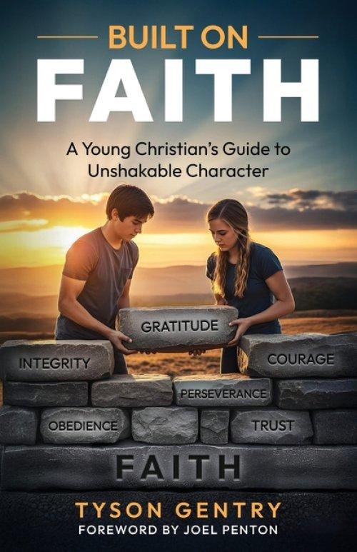 Built on Faith: A Young Christian's Guide to Unshakable Character