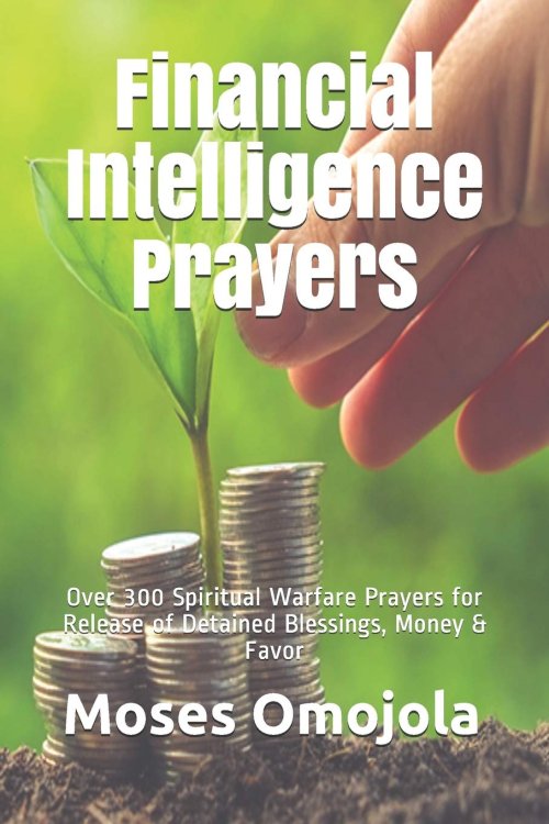 Financial Intelligence Prayers: Over 300 Spiritual Warfare Prayers for Release of Detained Blessings, Money & Favor