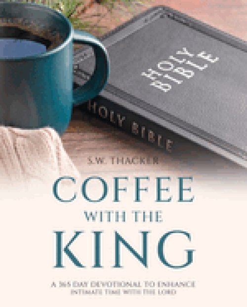 Coffee With The King: A 365 Day Devotional To Enhance Intimate Time With The Lord