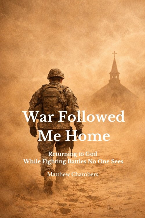 War Followed Me Home: Returning to God While Fighting Battles No One Sees