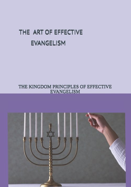 THE ART OF EFFECTIVE EVANGELISM: THE KINGDOM PRINCIPLES OF EFFECTIVE EVANGELISM