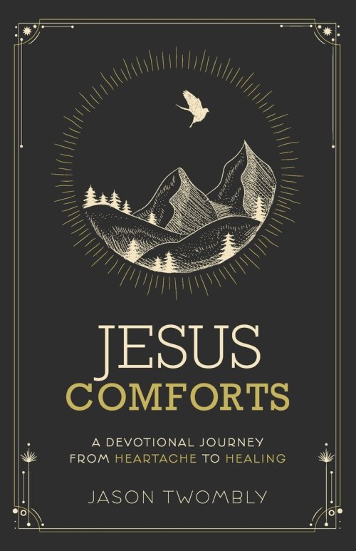Jesus Comforts: A Devotional Journey from Heartache to Healing