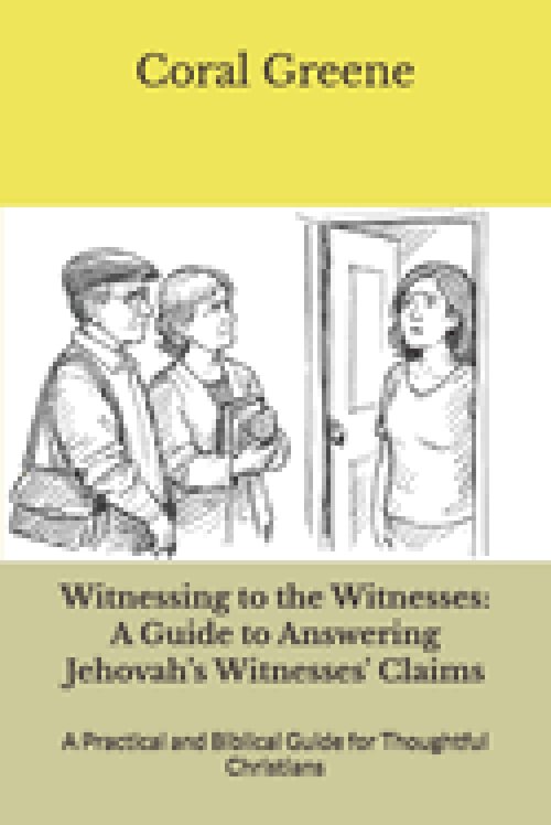 Witnessing to the Witnesses: A Guide to Answering Jehovah's Witnesses' Claims: A Practical and Biblical Guide for Thoughtful Christians