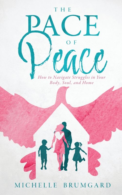The Pace of Peace: How to Navigate Struggles in Your Body, Soul, and Home