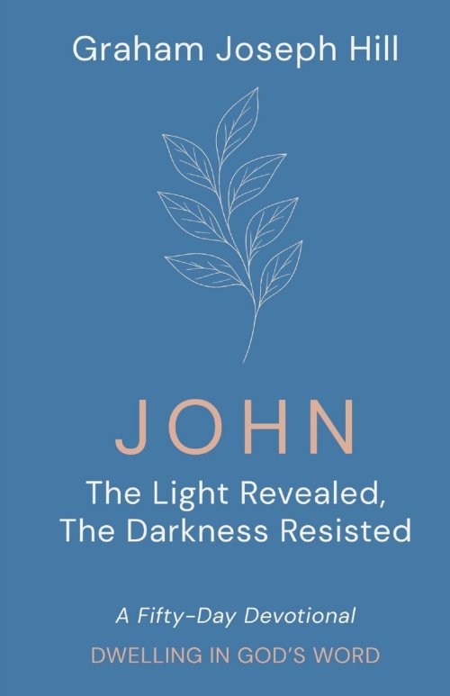 John: The Light Revealed, the Darkness Resisted: A Fifty-Day Devotional